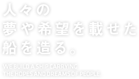 人々の夢や希望を載せた船を造る。